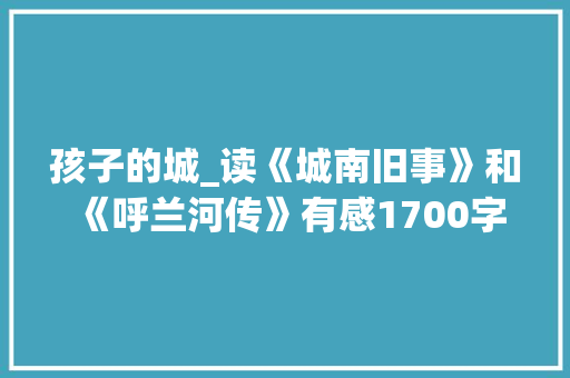孩子的城_读《城南旧事》和《呼兰河传》有感1700字