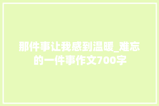 那件事让我感到温暖_难忘的一件事作文700字