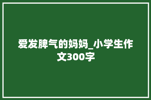 爱发脾气的妈妈_小学生作文300字