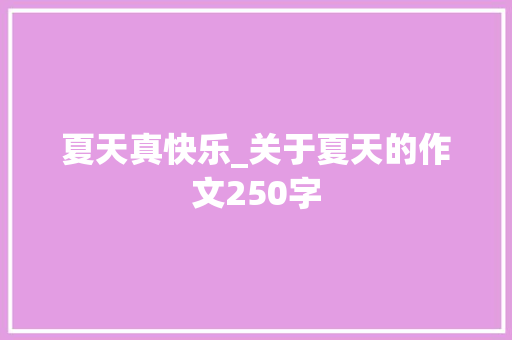 夏天真快乐_关于夏天的作文250字