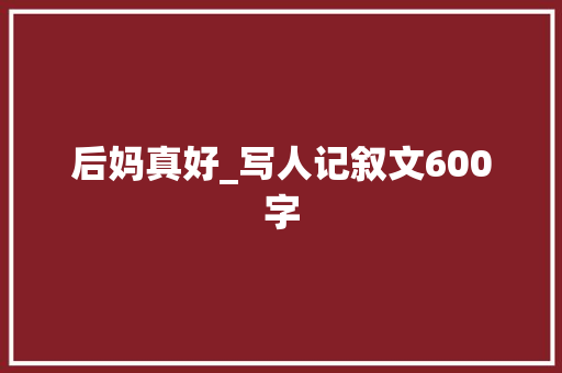 后妈真好_写人记叙文600字