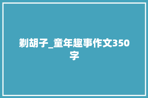剃胡子_童年趣事作文350字