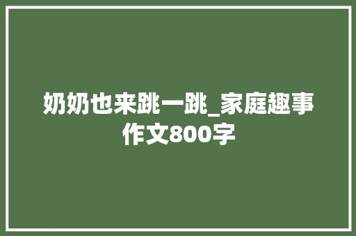 奶奶也来跳一跳_家庭趣事作文800字