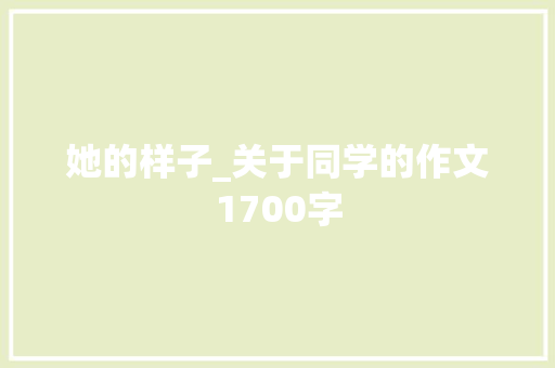 她的样子_关于同学的作文1700字