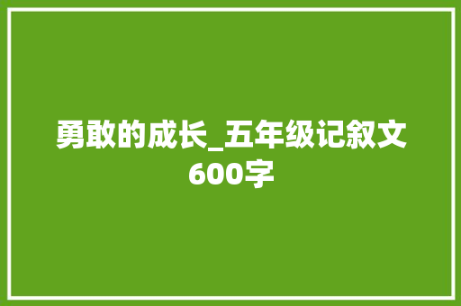勇敢的成长_五年级记叙文600字