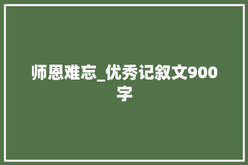 师恩难忘_优秀记叙文900字