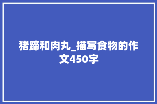 猪蹄和肉丸_描写食物的作文450字