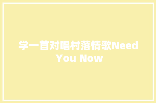 学一首对唱村落情歌Need You Now