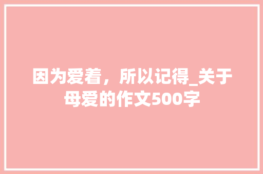 因为爱着，所以记得_关于母爱的作文500字