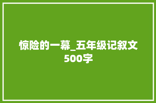 惊险的一幕_五年级记叙文500字