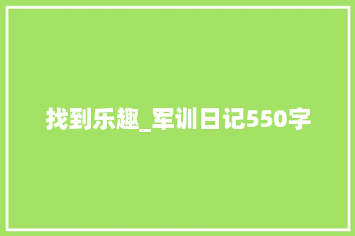 找到乐趣_军训日记550字