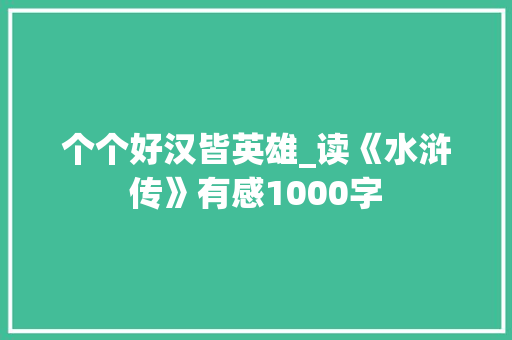 个个好汉皆英雄_读《水浒传》有感1000字