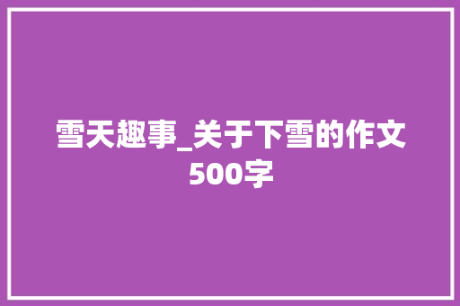 雪天趣事_关于下雪的作文500字