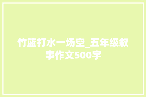 竹篮打水一场空_五年级叙事作文500字 知识百科