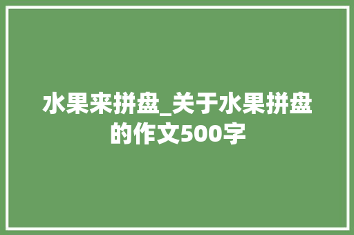 水果来拼盘_关于水果拼盘的作文500字