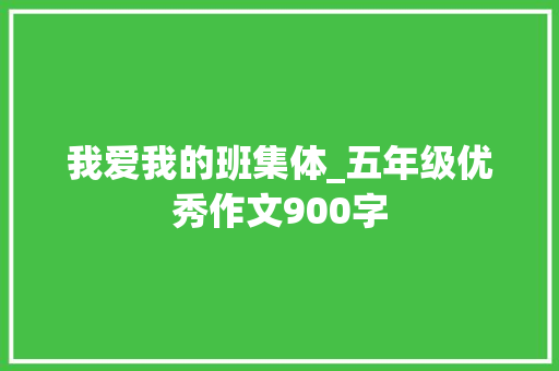 我爱我的班集体_五年级优秀作文900字