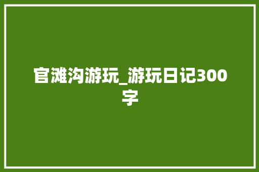 官滩沟游玩_游玩日记300字