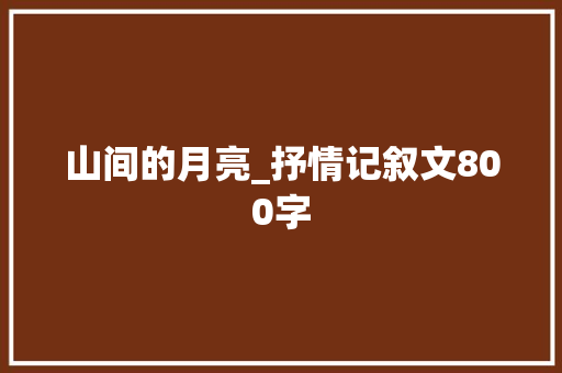 山间的月亮_抒情记叙文800字