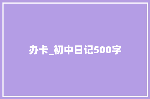 办卡_初中日记500字