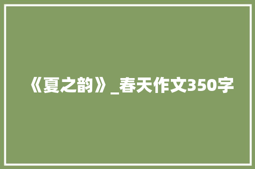 《夏之韵》_春天作文350字