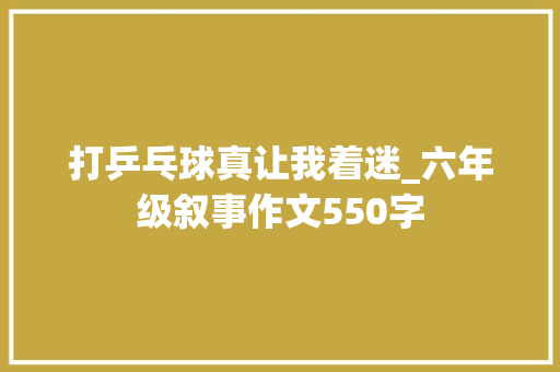 打乒乓球真让我着迷_六年级叙事作文550字