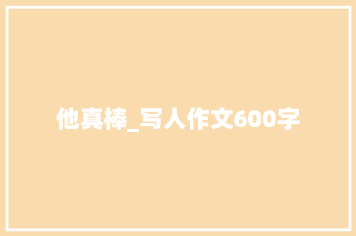 他真棒_写人作文600字