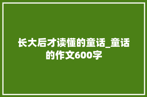 长大后才读懂的童话_童话的作文600字