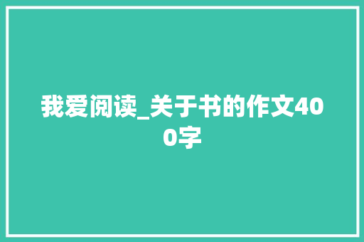 我爱阅读_关于书的作文400字