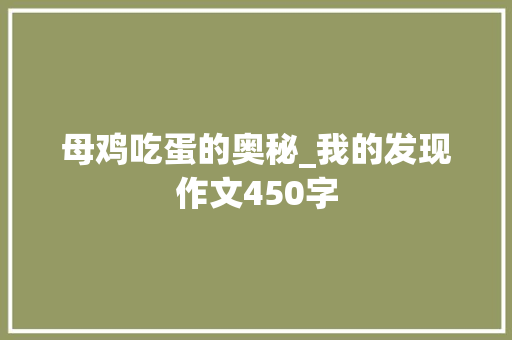 母鸡吃蛋的奥秘_我的发现作文450字 知识百科