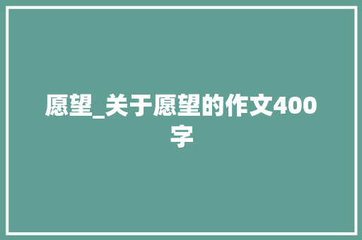 愿望_关于愿望的作文400字