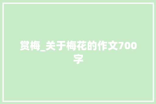 赏梅_关于梅花的作文700字