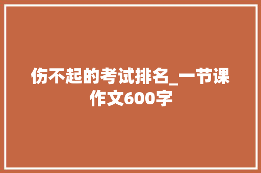 伤不起的考试排名_一节课作文600字