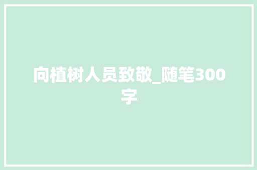向植树人员致敬_随笔300字