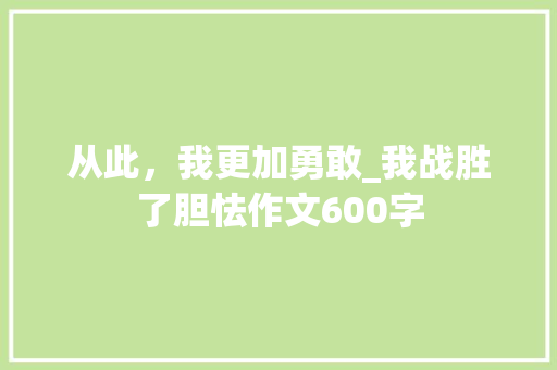 从此，我更加勇敢_我战胜了胆怯作文600字