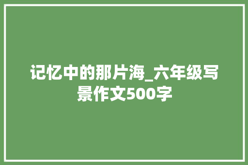 记忆中的那片海_六年级写景作文500字
