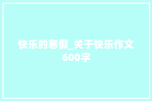快乐的寒假_关于快乐作文600字