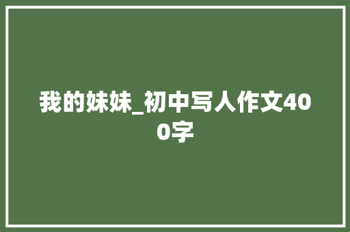 我的妹妹_初中写人作文400字