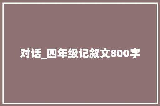 对话_四年级记叙文800字