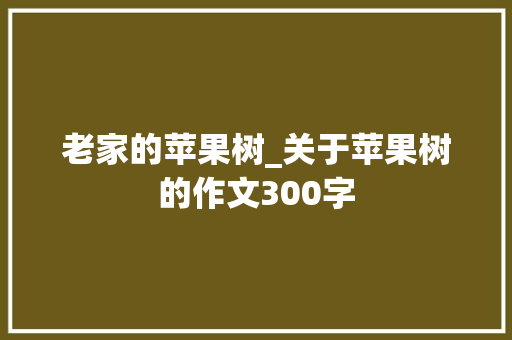老家的苹果树_关于苹果树的作文300字