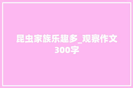 昆虫家族乐趣多_观察作文300字