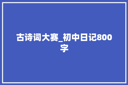 古诗词大赛_初中日记800字