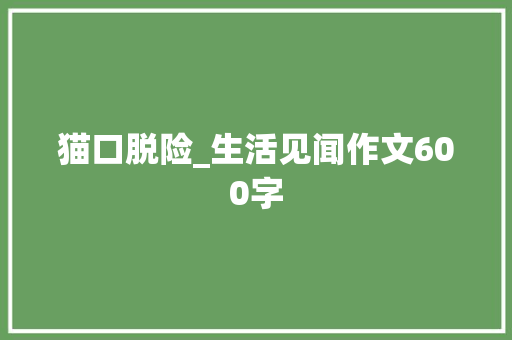 猫口脱险_生活见闻作文600字