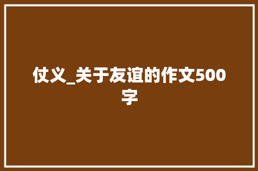 仗义_关于友谊的作文500字