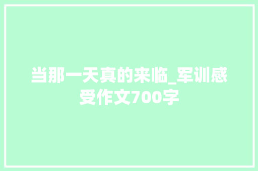 当那一天真的来临_军训感受作文700字