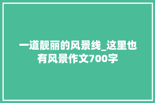 一道靓丽的风景线_这里也有风景作文700字