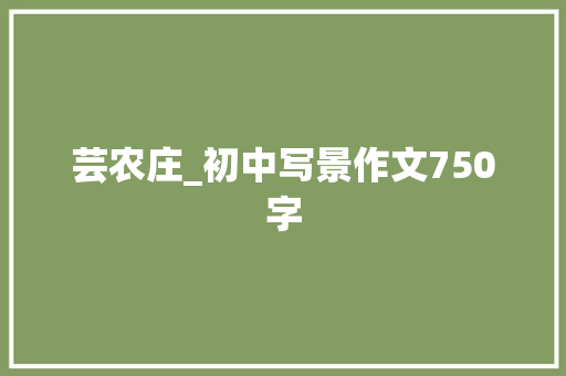 芸农庄_初中写景作文750字 知识百科