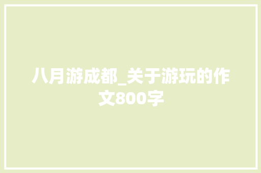 八月游成都_关于游玩的作文800字