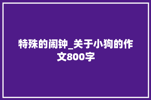 特殊的闹钟_关于小狗的作文800字