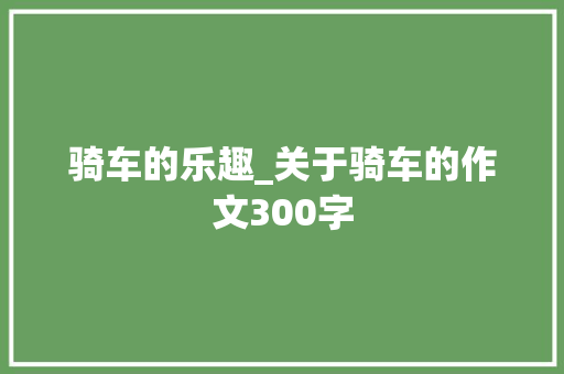 骑车的乐趣_关于骑车的作文300字