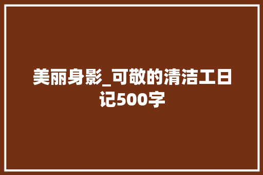 美丽身影_可敬的清洁工日记500字